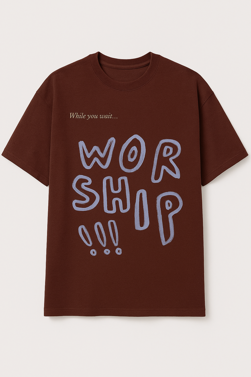 While You Wait... Worship T-shirt